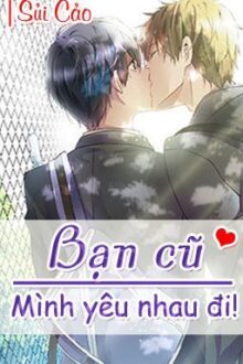 Bạn cũ, mình yêu nhau đi! [Boy x boy] [Full] – Sủi Cảo