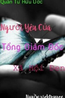 Người Yêu Của Tổng Giám Đốc Xã Hội Đen (Full)
