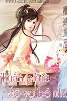 Thuần Phục Cô Vợ Bé Nhỏ Tổng Tài Hư Hư Hư – Bắc Minh