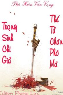 [BHTT][Edited][Hoàn] Trọng Sinh Chi Giả Thế Tử Chân Phò Mã – Phù Hiên Vân Vọng