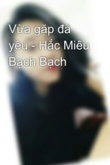 Vừa gặp đã yêu – Hắc Miêu Bạch Bạch