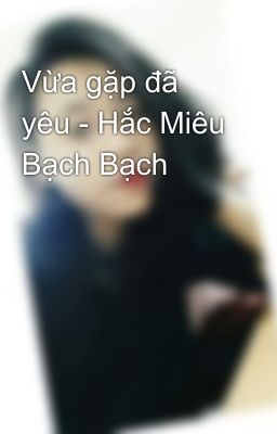 Vừa gặp đã yêu – Hắc Miêu Bạch Bạch Poster