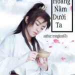 [Nguyên Khải] Phụ Hoàng Nằm Dưới Ta