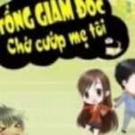[Re-up, Hoàn] Tổng Giám Đốc, Chớ Cướp Mẹ Tôi