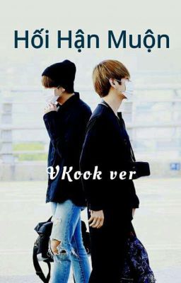 VKook [ Chuyển ver ] Hối Hận Muộn [ Ngược ] [Hoàn] Poster