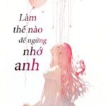 [HĐ] Làm thế nào để ngừng nhớ anh – Mộng Tiêu Nhị