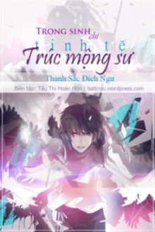 [Edit][Đam mỹ] Trọng sinh chi tinh tế trúc mộng sư (Hoàn)