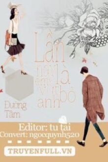 [Hoàn] Lần Này, Là Em Vứt Bỏ Anh – Đường Tâm