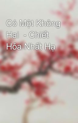 Có Một Không Hai – Chiết Hỏa Nhất Hạ