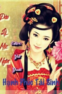 [ Hoàn- Cực Phẩm]Hạnh Phúc Tái Sinh ( Trọng Sinh Chi Hạnh Phúc)- Đào Lý Mặc Ngôn