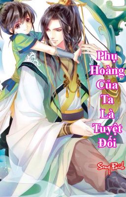 [ Đam Mỹ ] Phụ Hoàng Của Ta Là Tuyệt Đối Poster