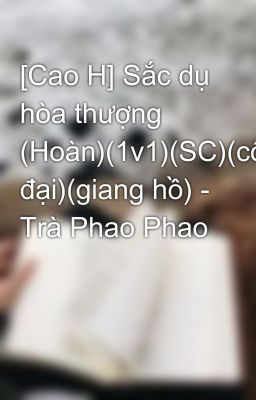 [Cao H] Sắc dụ hòa thượng (Hoàn)(1v1)(SC)(cổ đại)(giang hồ) – Trà Phao Phao Poster