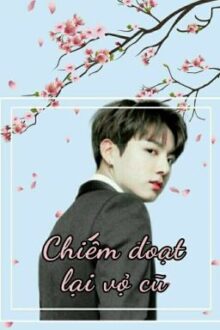(JJK – Hoàn) Chiếm Đoạt Lại Vợ Cũ (Ngược – H – HE)