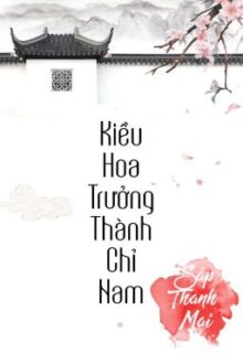 Kiều hoa trưởng thành chỉ nam [ trọng sinh ] – Sáp Thanh Mai