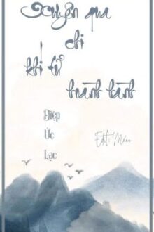 [Edit – Hết quyển 1] Xuyên qua chi khí tử hoành hành – Quyển 1 – Diệp Ức Lạc