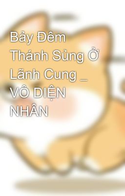 Bảy Đêm Thánh Sủng Ở Lãnh Cung _ VÔ DIỆN NHÂN