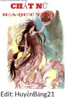 [Edit-Hoàn]Chất Nữ (Họa Quốc Yêu Cơ)- Cuồng Thượng Gia Cuồng