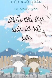 (BHTT / GL) (Mau xuyên) (Hoàn) Biểu tiểu thư luôn là rất bận – Tiểu Ngô Quân