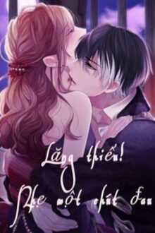 [Full] Lăng thiếu! Nhẹ một chút, đau! (Truyện chữ)