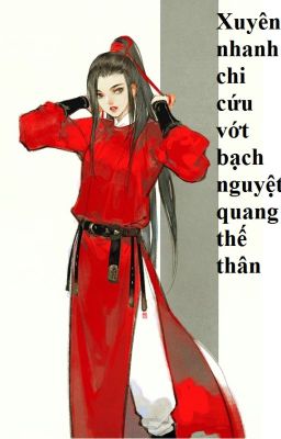 (BHTT) Xuyên nhanh chi cứu vớt bạch nguyệt quang thế thân – HOÀN Poster