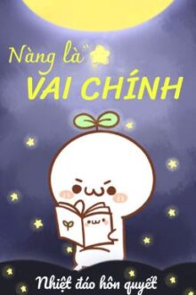 (GL/BHTT) (Hoàn) Nàng là vai chính – Nhiệt đến hôn quyết