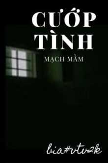 [RE-UP] CƯỚP TÌNH( XUÂN SẮC TRÀN ĐẦY) – Mạch Mầm (HOÀN)