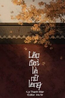 [HOÀN – EDIT] Lão đại là nữ lang – La Thanh Mai