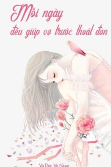 [BHTT – QT] Mỗi Ngày Đều Giúp Vợ Trước Thoát Đơn – Vô Đức Vô Năng