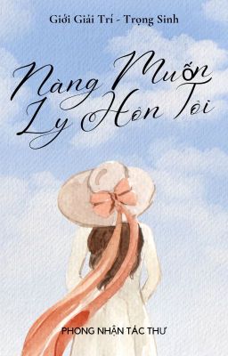 [BHTT-EDIT] [Hoàn] Nàng Muốn Ly Hôn Tôi – Phong Nhận Tác Thư