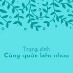 [BHTT/HOÀN] Trọng sinh chi cùng quân bên nhau – Vu Hoan