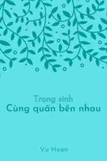 [BHTT/HOÀN] Trọng sinh chi cùng quân bên nhau – Vu Hoan