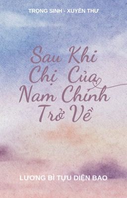 [BHTT-EDIT] [Hoàn] Sau Khi Chị Của Nam Chính Trở Về – Lương Bì Tựu Diện Bao Poster
