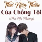 《Hoàn – Edit》 Trở Về Thời Niên Thiếu Của Chồng Tôi – Thu Nhị Phương