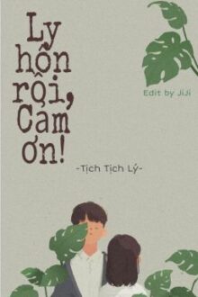 [FULL] Ly hôn rồi, Cảm ơn! – Tịch Tịch Lý