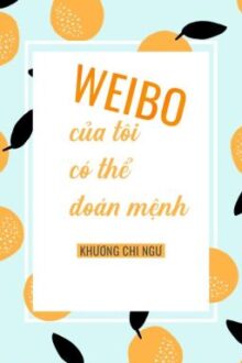 [HOÀN EDIT 77 – HẾT] WEIBO CỦA TÔI CÓ THỂ ĐOÁN SỐ MỆNH – KHƯƠNG CHI NGƯ