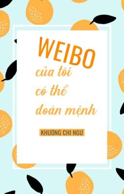 [HOÀN EDIT 77 – HẾT] WEIBO CỦA TÔI CÓ THỂ ĐOÁN SỐ MỆNH – KHƯƠNG CHI NGƯ Poster