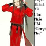 (BHTT) Xuyên Thành Nữ Chủ Pháo Hôi “Trượng Phu” – HOÀN