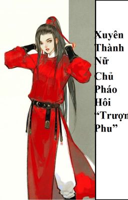 (BHTT) Xuyên Thành Nữ Chủ Pháo Hôi “Trượng Phu” – HOÀN