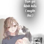 [BH – QT hoàn] Bạn gái bệnh kiều (xuyên thư)