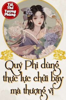 [Full] [Edit] Quý Phi Dùng Thực Lực Chửi Bậy Mà Thượng Vị