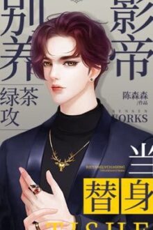 [Edit] Đừng Nuôi Trà Xanh Ảnh Đế Công Làm Thế Thân – Trần Sâm Sâm