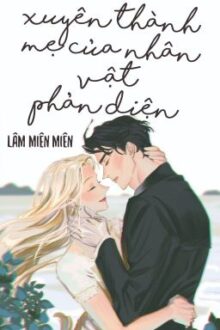[EDIT HOÀN] XUYÊN THÀNH MẸ CỦA NHÂN VẬT PHẢN DIỆN