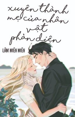 [EDIT HOÀN] XUYÊN THÀNH MẸ CỦA NHÂN VẬT PHẢN DIỆN Poster