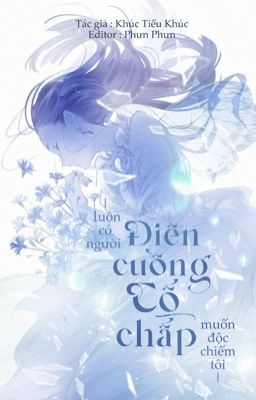 [EDIT Hoàn] Luôn Có Người Điên Cuồng Cố Chấp Muốn Độc Chiếm Tôi – Khúc Tiểu Khúc Poster