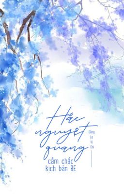 [EDIT/HOÀN] HẮC NGUYỆT QUANG CẦM CHẮC KỊCH BẢN BE_ĐẰNG LA VI CHI Poster