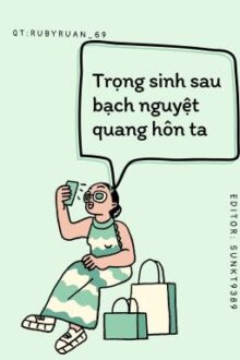 [BHTT] – [EDIT]Trọng sinh sau bạch nguyệt quang hôn ta