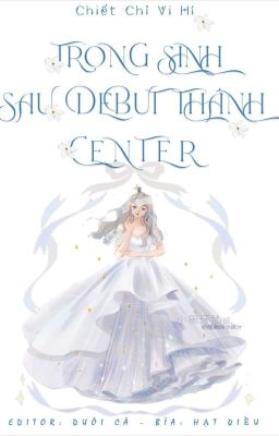 [EDIT] – Trọng sinh sau debut thành Center