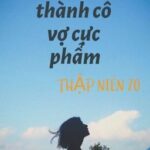 [HOÀN] XUYÊN THÀNH CÔ VỢ CỰC PHẨM THẬP NIÊN 70