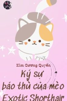 [ ĐM] Ký Sự Báo Thù Của Mèo Exotic Shorthair – Kim Cương Quyển