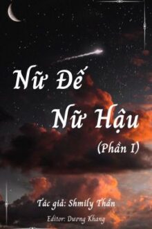 [BHTT] [Edit – Hoàn] Nữ Đế Nữ Hậu (Phần I) – Shmily Thần